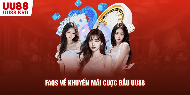 FAQs về khuyến mãi cược đầu UU88