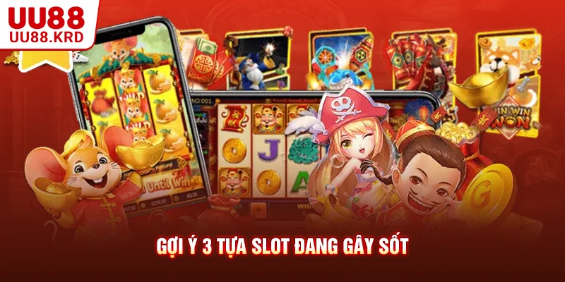 Gợi ý 3 tựa Slot đang gây sốt