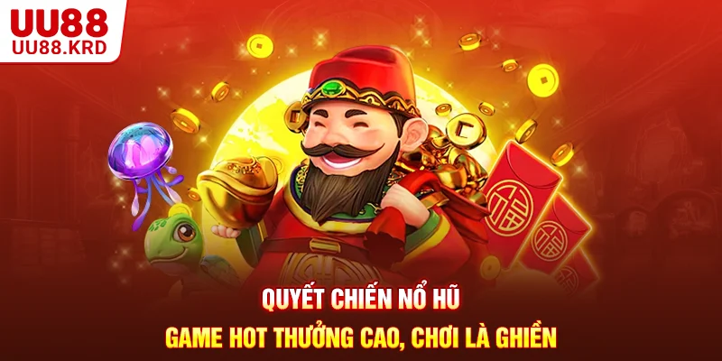 Quyết Chiến Nổ Hũ - Game Hot Thưởng Cao, Chơi Là Ghiền