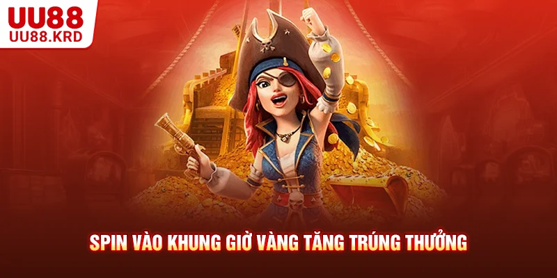 Spin vào khung giờ vàng tăng trúng thưởng
