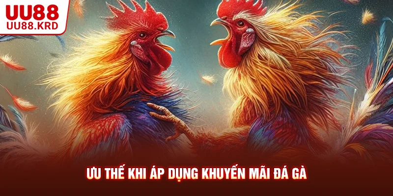 Ưu thế khi áp dụng khuyến mãi đá gà